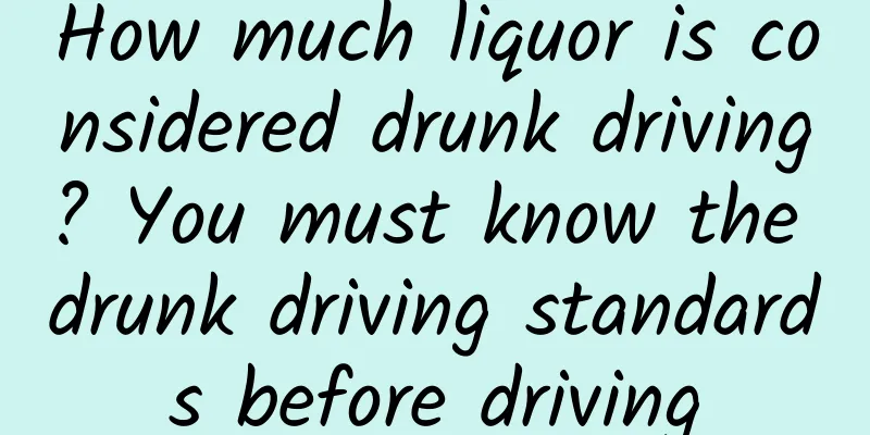How much liquor is considered drunk driving? You must know the drunk driving standards before driving