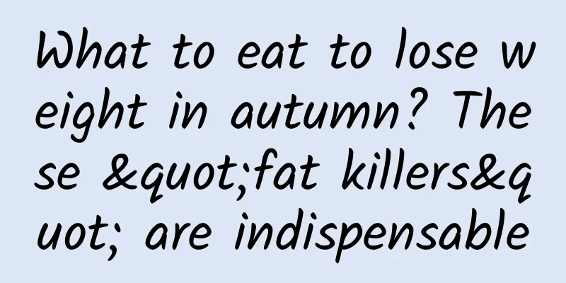 What to eat to lose weight in autumn? These "fat killers" are indispensable
