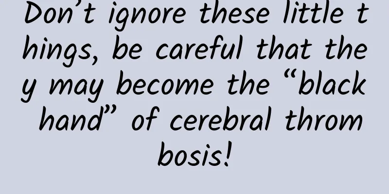 Don’t ignore these little things, be careful that they may become the “black hand” of cerebral thrombosis!