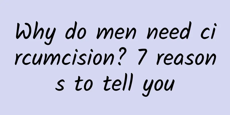 Why do men need circumcision? 7 reasons to tell you
