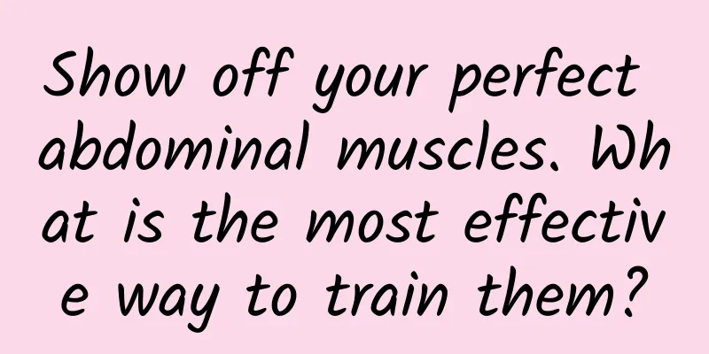Show off your perfect abdominal muscles. What is the most effective way to train them?
