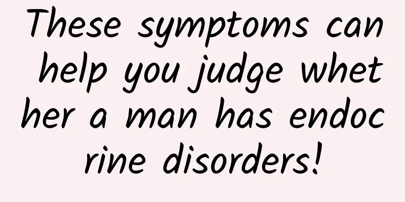 These symptoms can help you judge whether a man has endocrine disorders!
