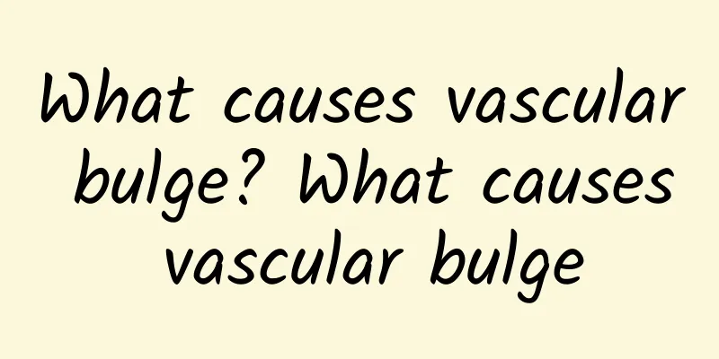 What causes vascular bulge? What causes vascular bulge