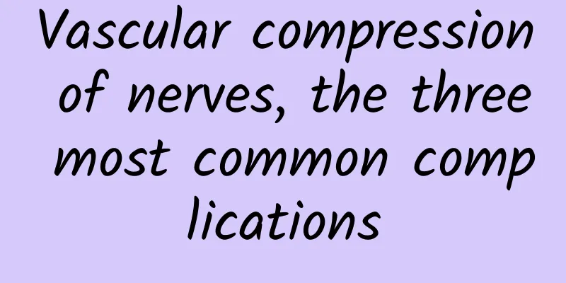 Vascular compression of nerves, the three most common complications