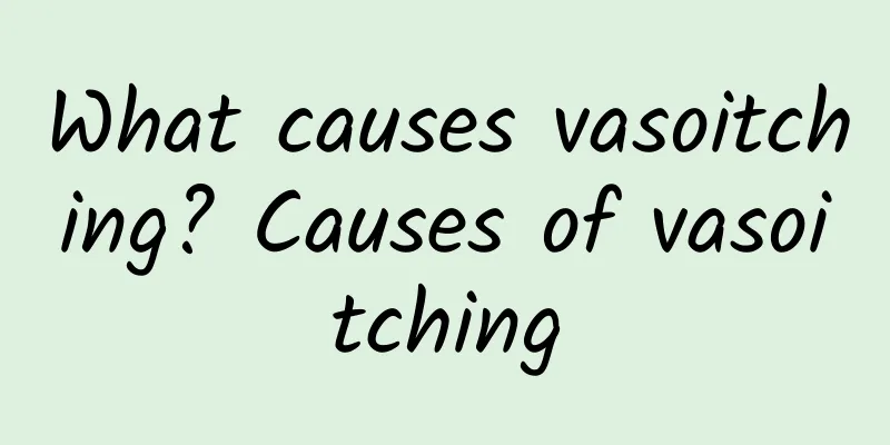 What causes vasoitching? Causes of vasoitching