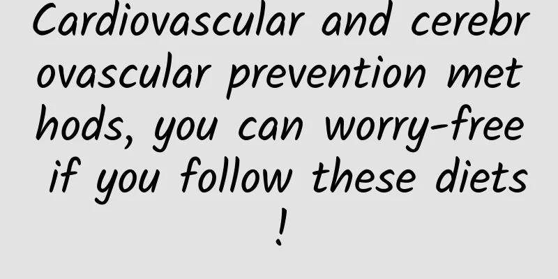 Cardiovascular and cerebrovascular prevention methods, you can worry-free if you follow these diets!