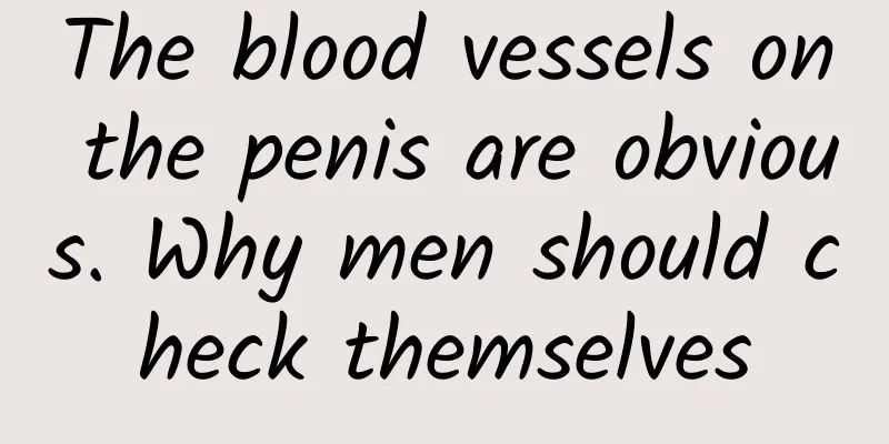 The blood vessels on the penis are obvious. Why men should check themselves