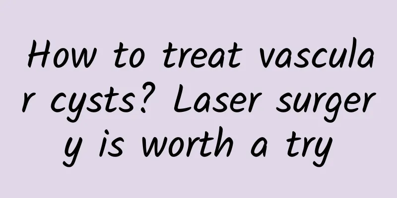 How to treat vascular cysts? Laser surgery is worth a try
