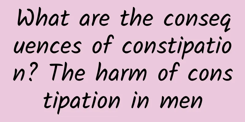 What are the consequences of constipation? The harm of constipation in men