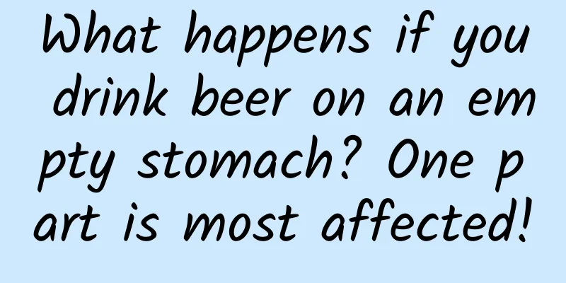 What happens if you drink beer on an empty stomach? One part is most affected!