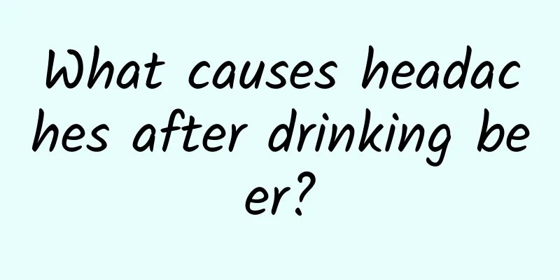 What causes headaches after drinking beer?