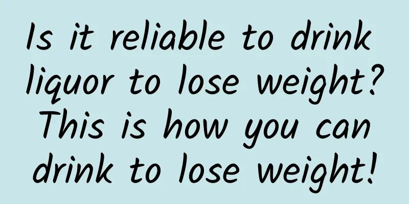 Is it reliable to drink liquor to lose weight? This is how you can drink to lose weight!