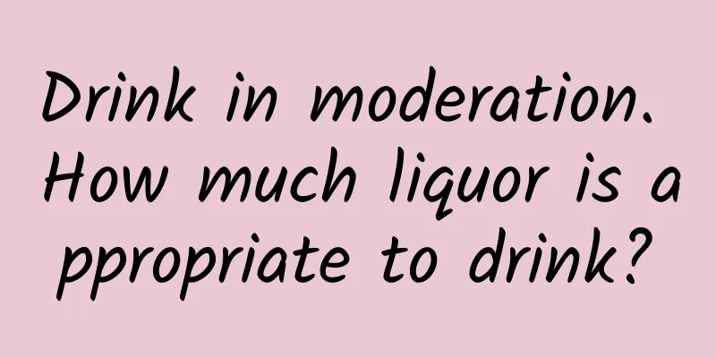 Drink in moderation. How much liquor is appropriate to drink?