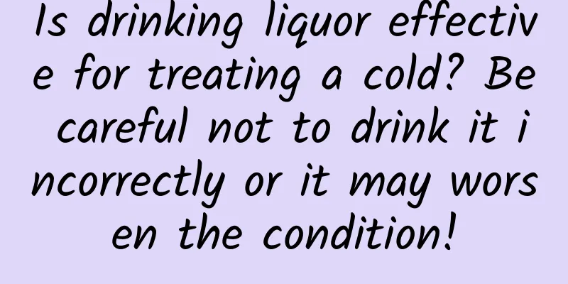 Is drinking liquor effective for treating a cold? Be careful not to drink it incorrectly or it may worsen the condition!