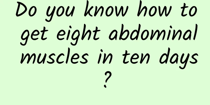 Do you know how to get eight abdominal muscles in ten days?