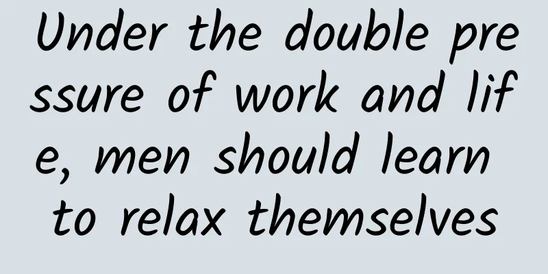 Under the double pressure of work and life, men should learn to relax themselves
