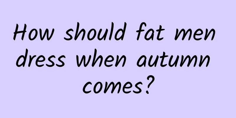 How should fat men dress when autumn comes?