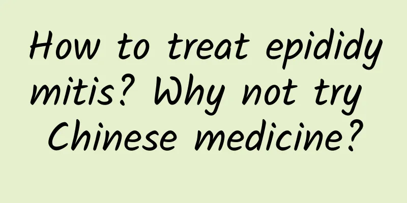 How to treat epididymitis? Why not try Chinese medicine?
