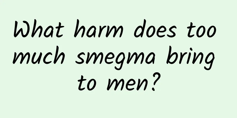 What harm does too much smegma bring to men?