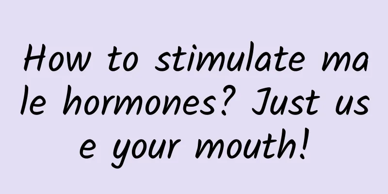 How to stimulate male hormones? Just use your mouth!