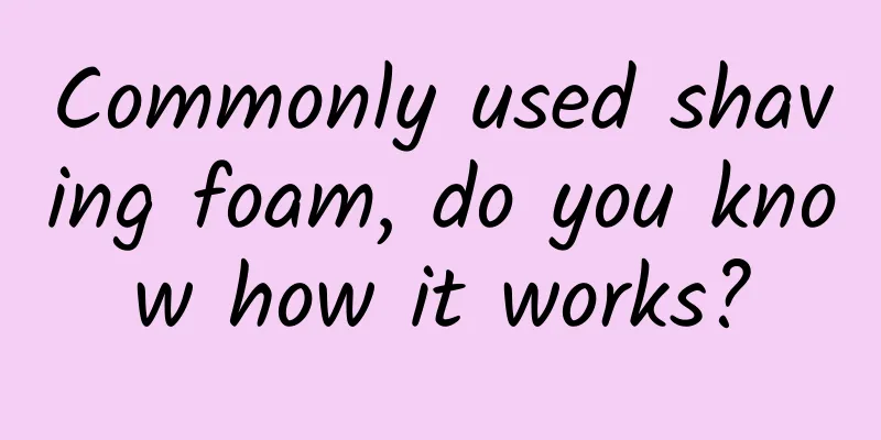 Commonly used shaving foam, do you know how it works?