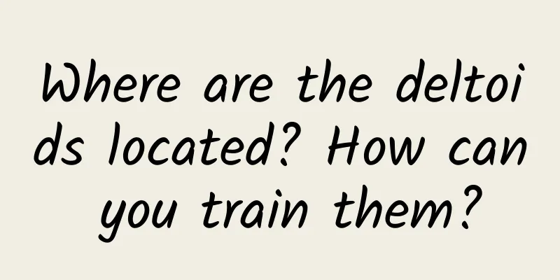Where are the deltoids located? How can you train them?
