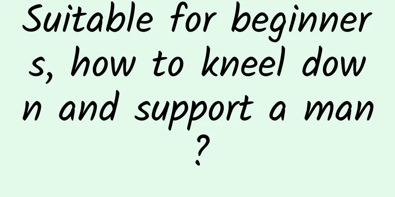 Suitable for beginners, how to kneel down and support a man?