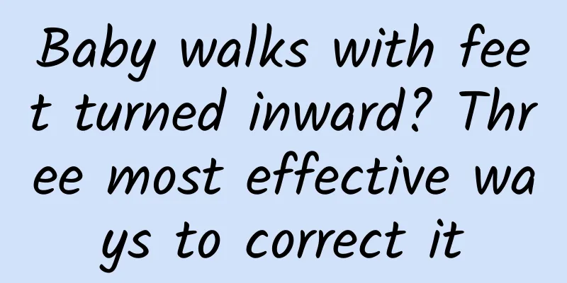 Baby walks with feet turned inward? Three most effective ways to correct it