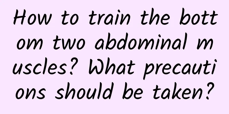 How to train the bottom two abdominal muscles? What precautions should be taken?
