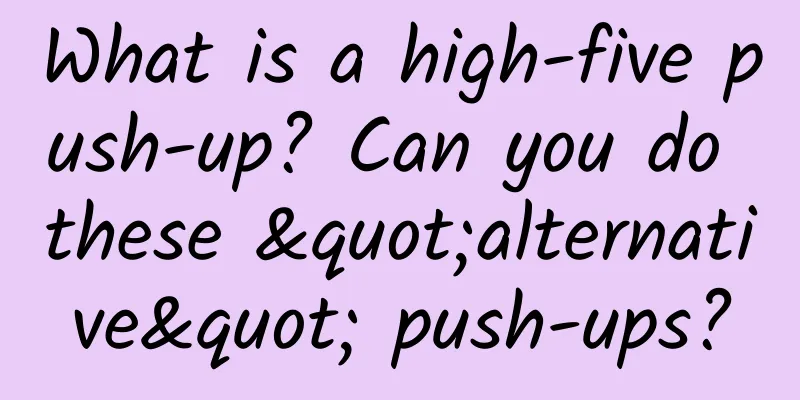 What is a high-five push-up? Can you do these "alternative" push-ups?