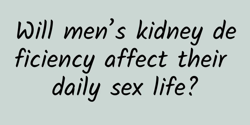 Will men’s kidney deficiency affect their daily sex life?