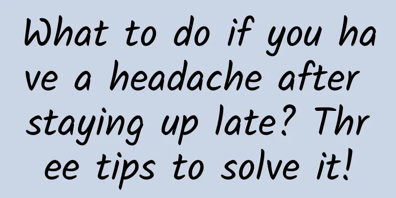 What to do if you have a headache after staying up late? Three tips to solve it!