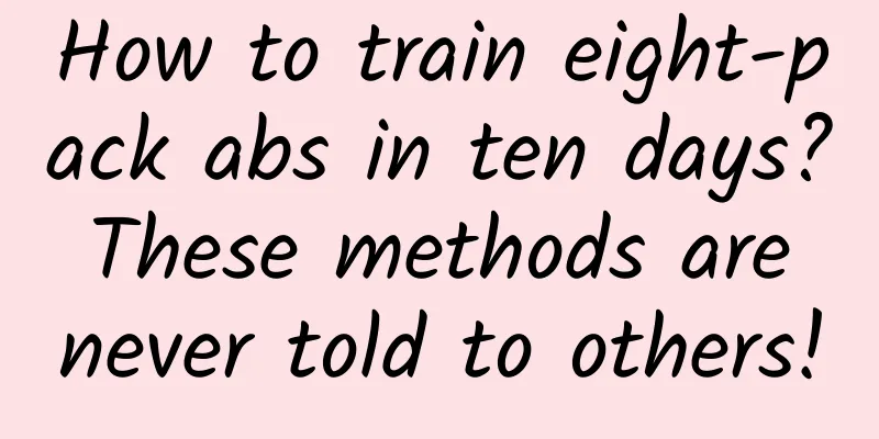 How to train eight-pack abs in ten days? These methods are never told to others!