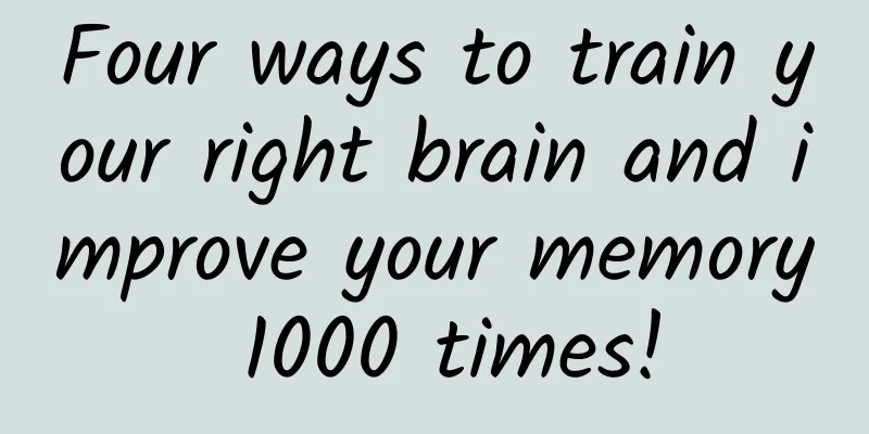 Four ways to train your right brain and improve your memory 1000 times!