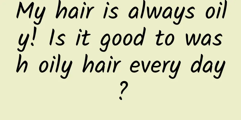 My hair is always oily! Is it good to wash oily hair every day?