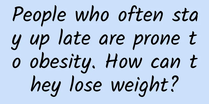 People who often stay up late are prone to obesity. How can they lose weight?