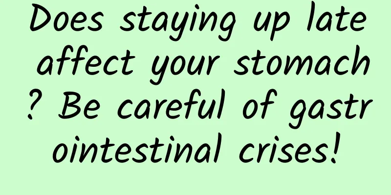 Does staying up late affect your stomach? Be careful of gastrointestinal crises!