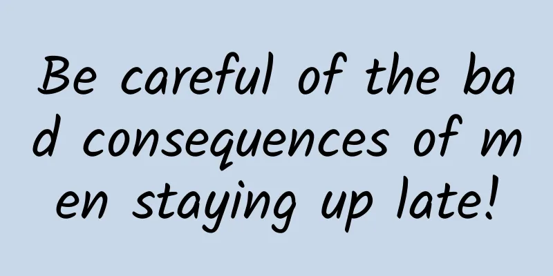 Be careful of the bad consequences of men staying up late!
