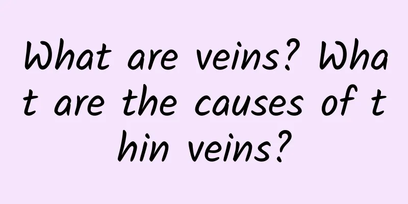 What are veins? What are the causes of thin veins?