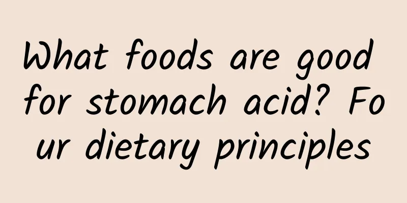 What foods are good for stomach acid? Four dietary principles