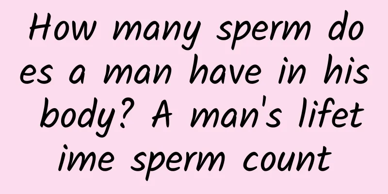 How many sperm does a man have in his body? A man's lifetime sperm count