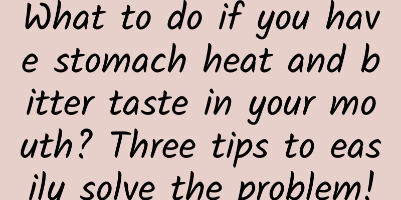 What to do if you have stomach heat and bitter taste in your mouth? Three tips to easily solve the problem!