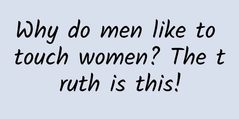 Why do men like to touch women? The truth is this!