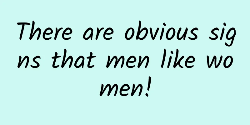 There are obvious signs that men like women!