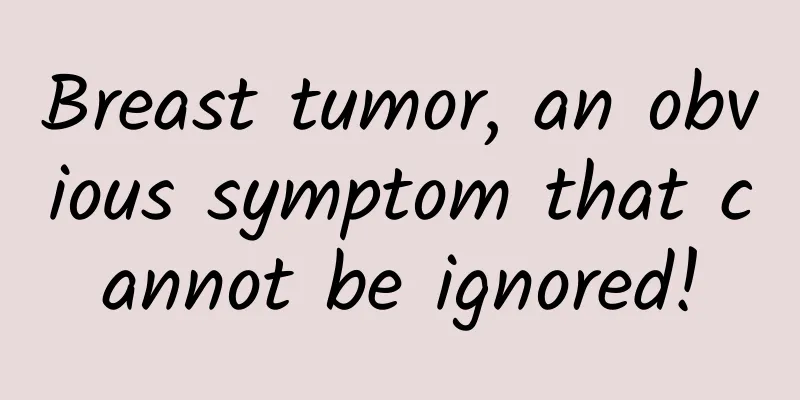 Breast tumor, an obvious symptom that cannot be ignored!