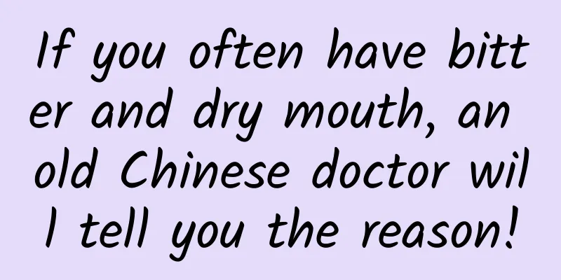 If you often have bitter and dry mouth, an old Chinese doctor will tell you the reason!