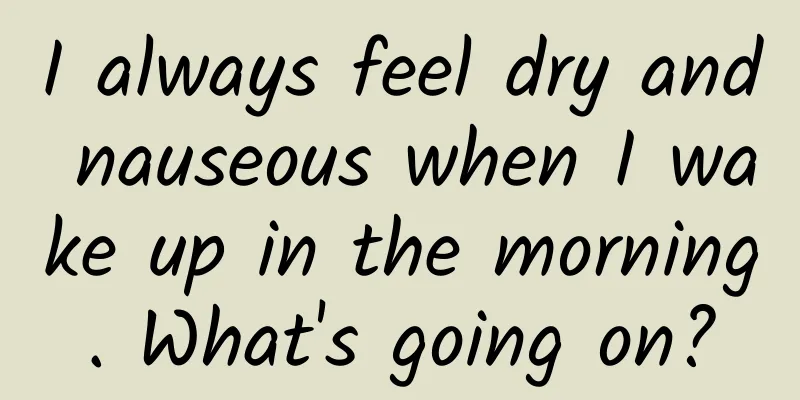 I always feel dry and nauseous when I wake up in the morning. What's going on?