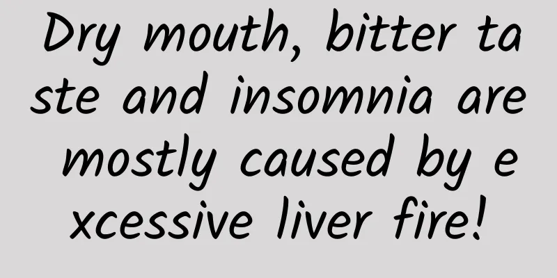 Dry mouth, bitter taste and insomnia are mostly caused by excessive liver fire!