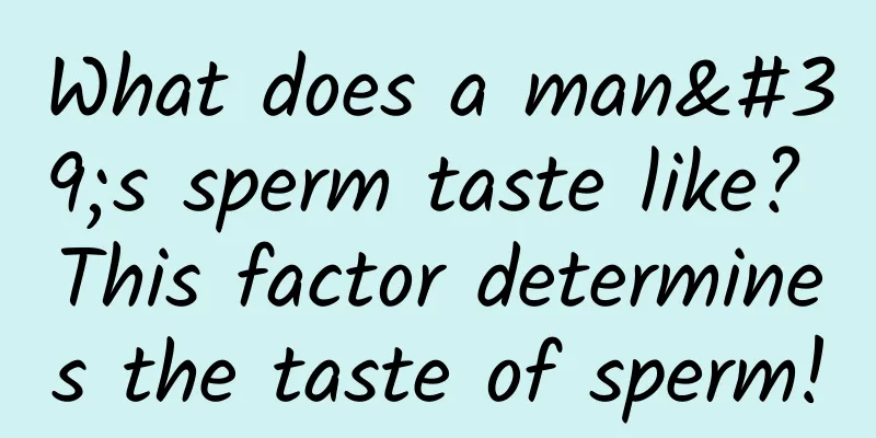 What does a man's sperm taste like? This factor determines the taste of sperm!