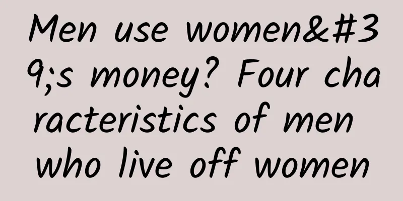 Men use women's money? Four characteristics of men who live off women